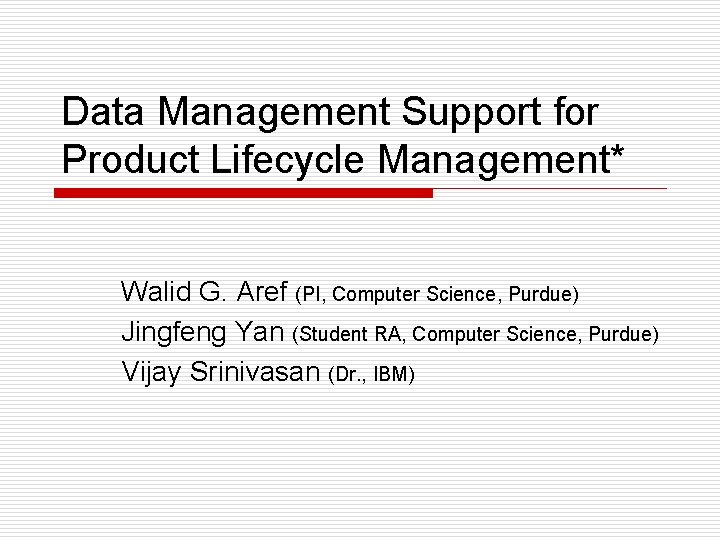Data Management Support for Product Lifecycle Management* Walid G. Aref (PI, Computer Science, Purdue)