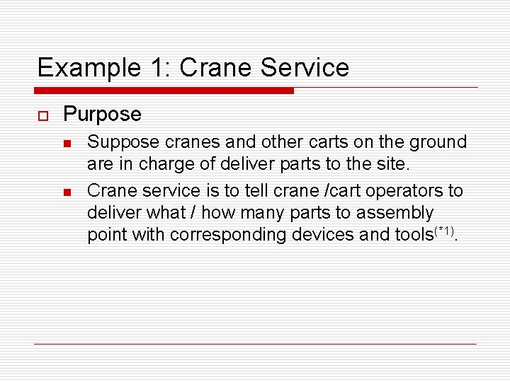 Example 1: Crane Service o Purpose n n Suppose cranes and other carts on