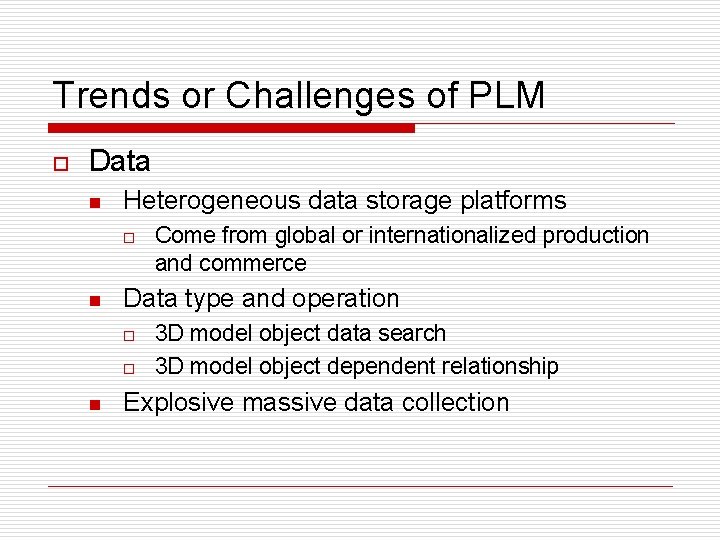 Trends or Challenges of PLM o Data n Heterogeneous data storage platforms o n