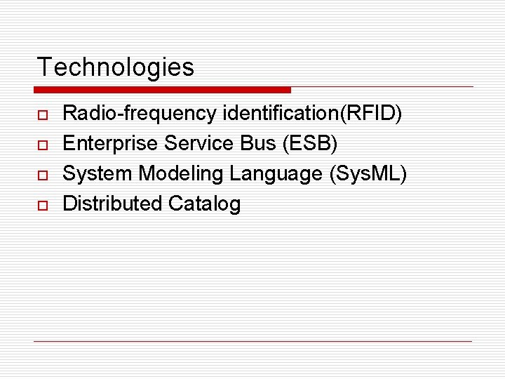 Technologies o o Radio-frequency identification(RFID) Enterprise Service Bus (ESB) System Modeling Language (Sys. ML)