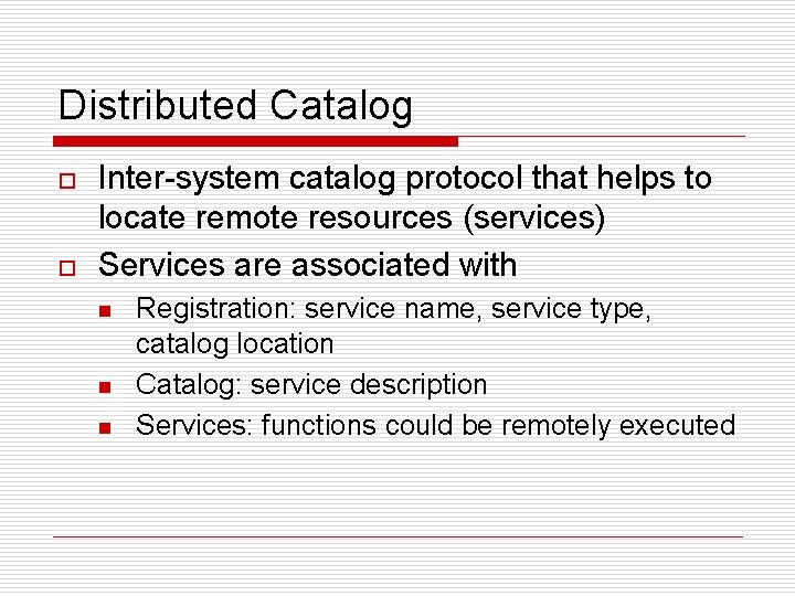 Distributed Catalog o o Inter-system catalog protocol that helps to locate remote resources (services)