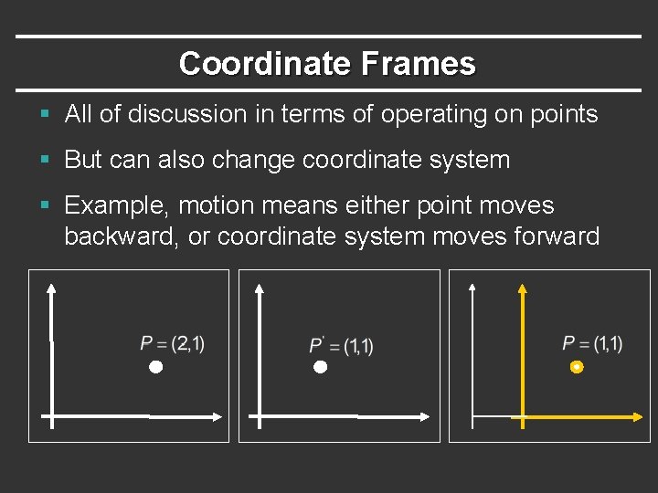 Coordinate Frames § All of discussion in terms of operating on points § But