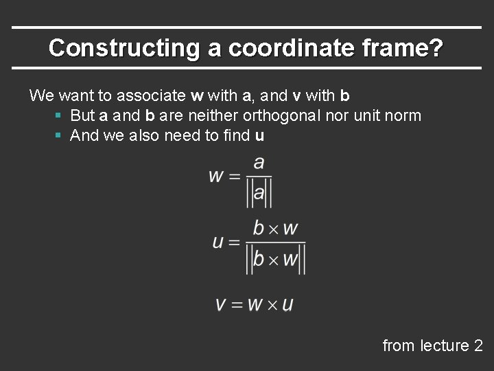 Constructing a coordinate frame? We want to associate w with a, and v with