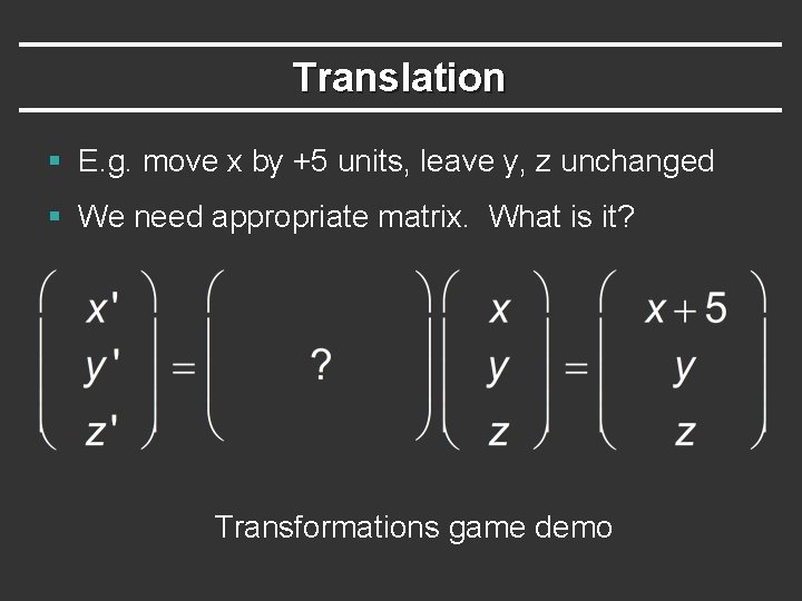 Translation § E. g. move x by +5 units, leave y, z unchanged §