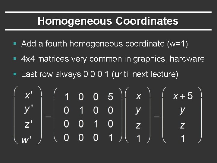 Homogeneous Coordinates § Add a fourth homogeneous coordinate (w=1) § 4 x 4 matrices