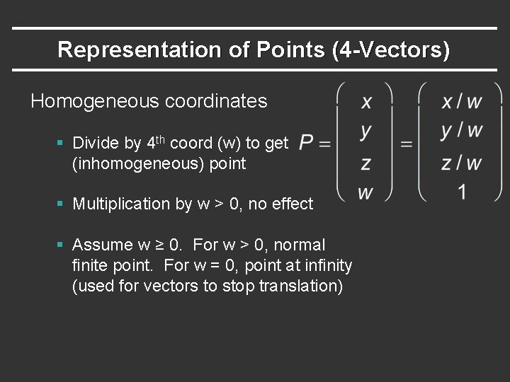 Representation of Points (4 -Vectors) Homogeneous coordinates § Divide by 4 th coord (w)
