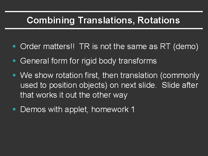 Combining Translations, Rotations § Order matters!! TR is not the same as RT (demo)