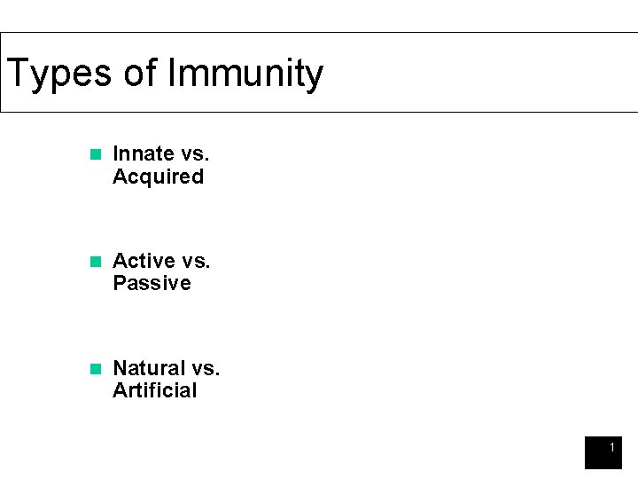 Types of Immunity n Innate vs. Acquired n Active vs. Passive n Natural vs.