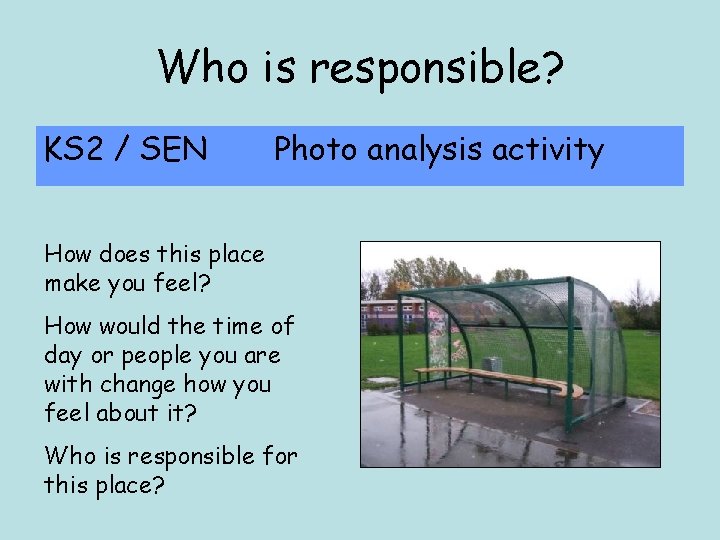 Who is responsible? KS 2 / SEN Photo analysis activity How does this place Who is responsible? KS 2 / SEN Photo analysis activity How does this place