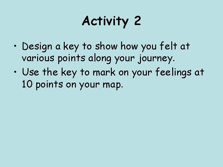 Activity 2 • Design a key to show you felt at various points along Activity 2 • Design a key to show you felt at various points along