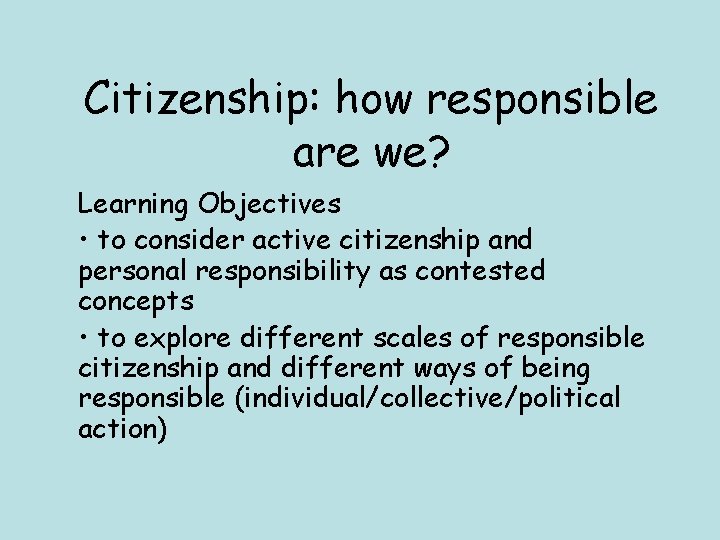 Citizenship: how responsible are we? Learning Objectives • to consider active citizenship and personal Citizenship: how responsible are we? Learning Objectives • to consider active citizenship and personal