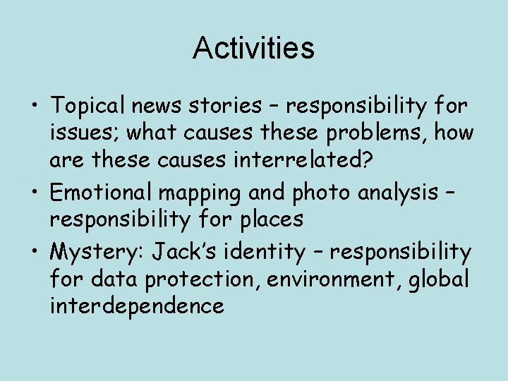 Activities • Topical news stories – responsibility for issues; what causes these problems, how Activities • Topical news stories – responsibility for issues; what causes these problems, how