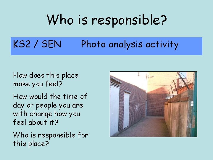 Who is responsible? KS 2 / SEN Photo analysis activity How does this place Who is responsible? KS 2 / SEN Photo analysis activity How does this place
