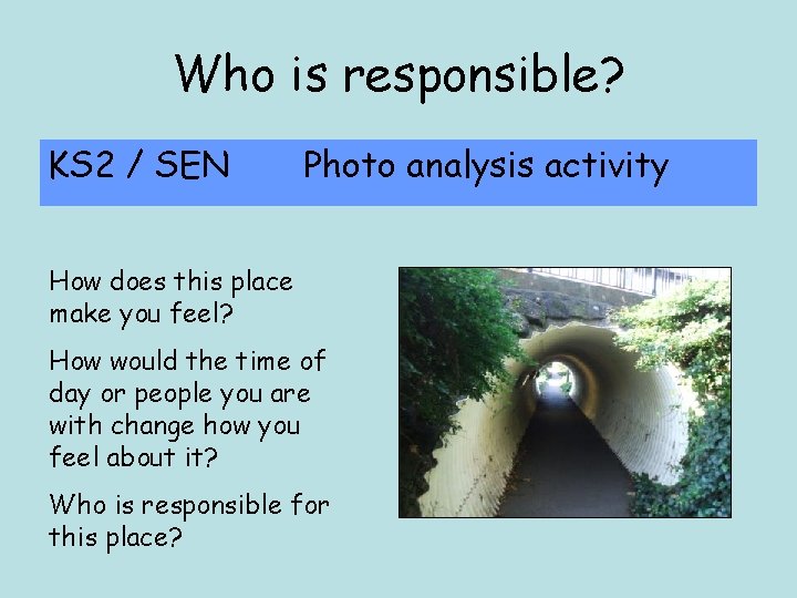 Who is responsible? KS 2 / SEN Photo analysis activity How does this place Who is responsible? KS 2 / SEN Photo analysis activity How does this place