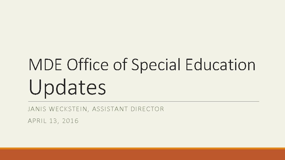 MDE Office of Special Education Updates JANIS WECKSTEIN, ASSISTANT DIRECTOR APRIL 13, 2016 MDE Office of Special Education Updates JANIS WECKSTEIN, ASSISTANT DIRECTOR APRIL 13, 2016