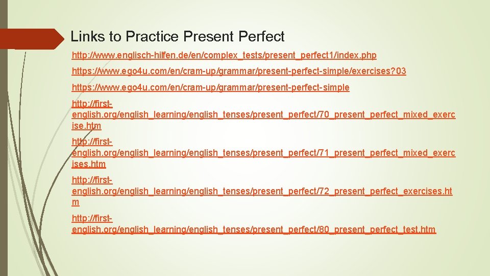 Links to Practice Present Perfect http: //www. englisch-hilfen. de/en/complex_tests/present_perfect 1/index. php https: //www. ego