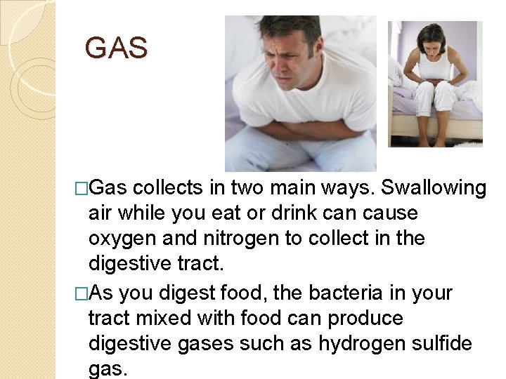 GAS �Gas collects in two main ways. Swallowing air while you eat or drink