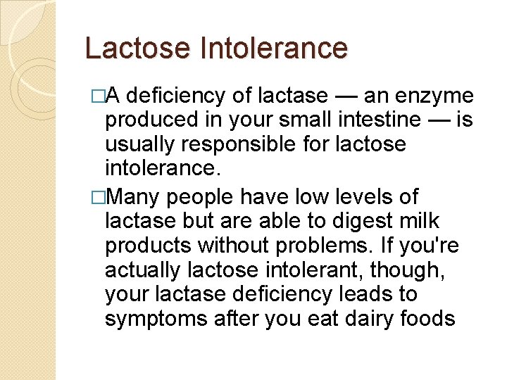 Lactose Intolerance �A deficiency of lactase — an enzyme produced in your small intestine