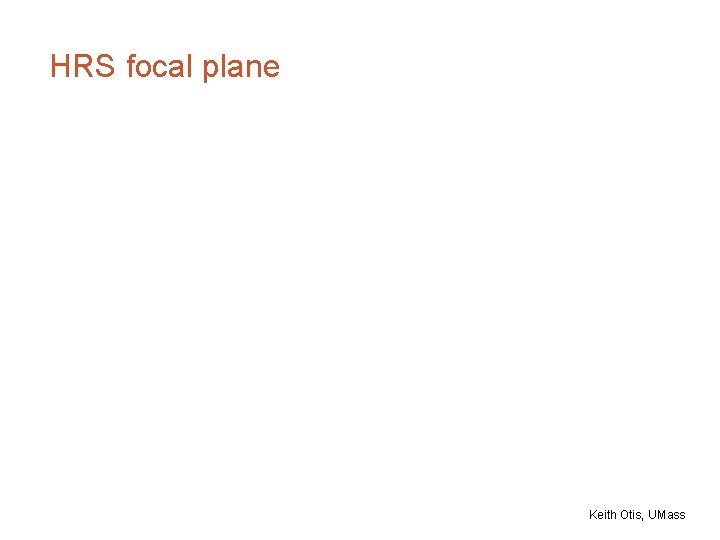 HRS focal plane Keith Otis, UMass 