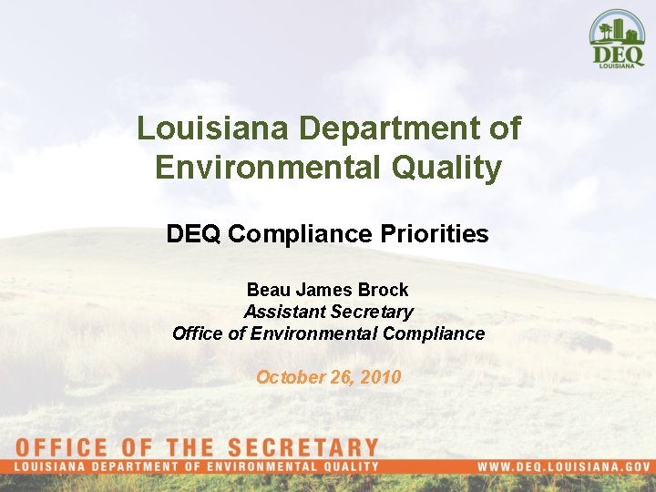 Louisiana Department of Environmental Quality DEQ Compliance Priorities Beau James Brock Assistant Secretary Office
