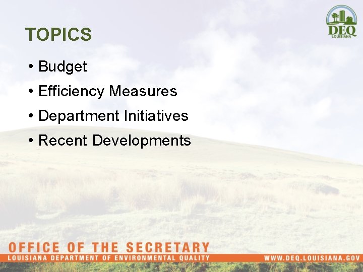 TOPICS • Budget • Efficiency Measures • Department Initiatives • Recent Developments 