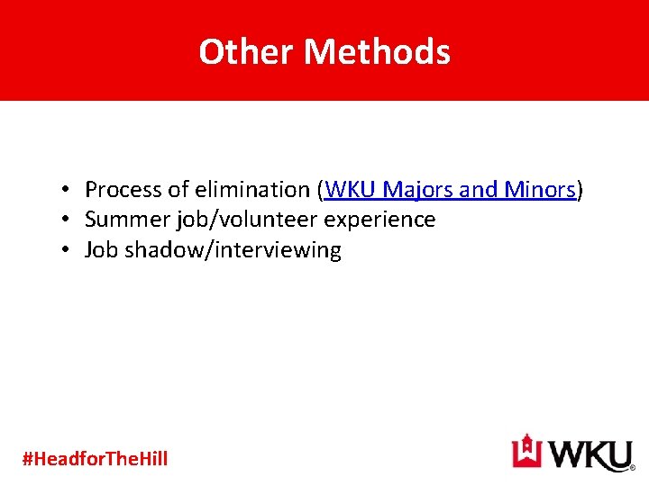 Other Methods • Process of elimination (WKU Majors and Minors) • Summer job/volunteer experience
