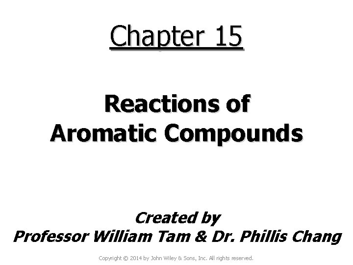 Chapter 15 Reactions of Aromatic Compounds Created by Professor William Tam & Dr. Phillis