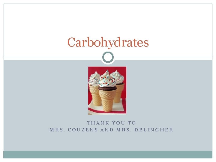 Carbohydrates THANK YOU TO MRS. COUZENS AND MRS. DELINGHER 