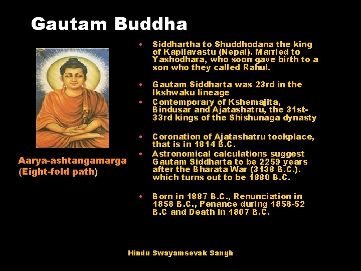 Gautam Buddha • Siddhartha to Shuddhodana the king of Kapilavastu (Nepal). Married to Yashodhara,