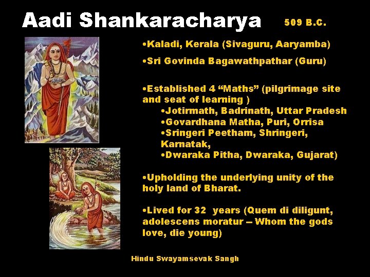 Aadi Shankaracharya 509 B. C. • Kaladi, Kerala (Sivaguru, Aaryamba) • Sri Govinda Bagawathpathar