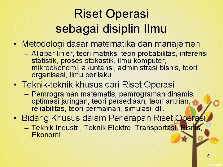 Riset Operasi sebagai disiplin Ilmu • Metodologi dasar matematika dan manajemen – Aljabar linier,