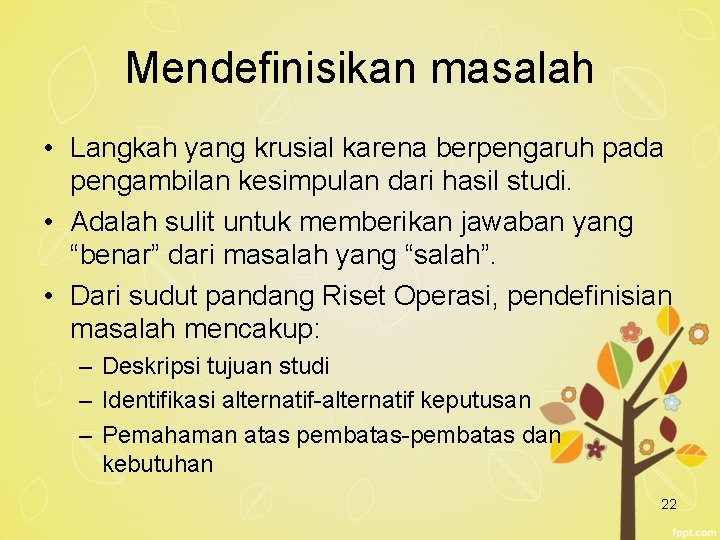 Mendefinisikan masalah • Langkah yang krusial karena berpengaruh pada pengambilan kesimpulan dari hasil studi.