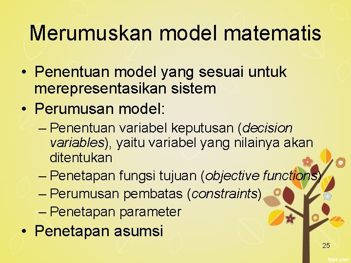 Merumuskan model matematis • Penentuan model yang sesuai untuk merepresentasikan sistem • Perumusan model: