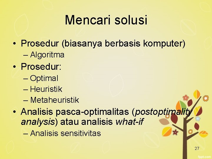 Mencari solusi • Prosedur (biasanya berbasis komputer) – Algoritma • Prosedur: – Optimal –