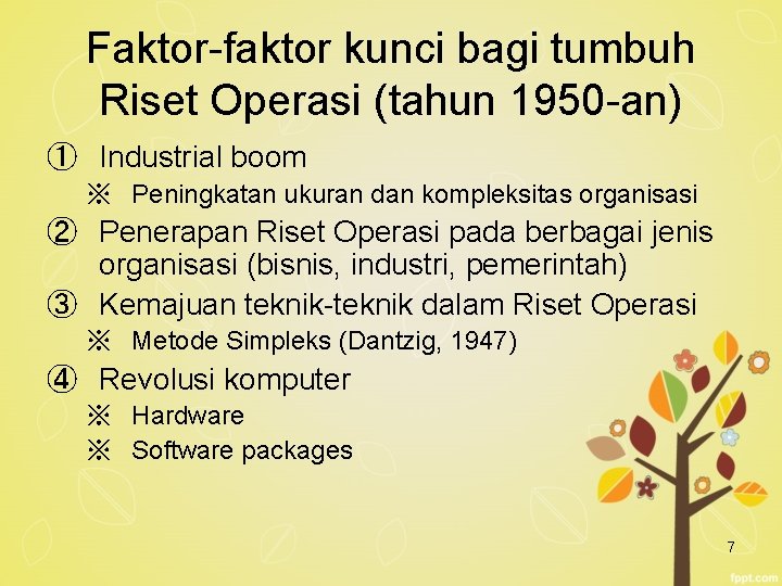 Faktor-faktor kunci bagi tumbuh Riset Operasi (tahun 1950 -an) ① Industrial boom ※ Peningkatan