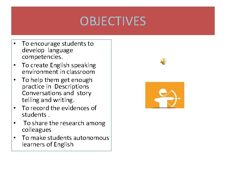 OBJECTIVES • To encourage students to develop language competencies. • To create English speaking OBJECTIVES • To encourage students to develop language competencies. • To create English speaking
