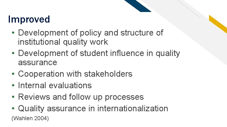 Improved • Development of policy and structure of institutional quality work • Development of