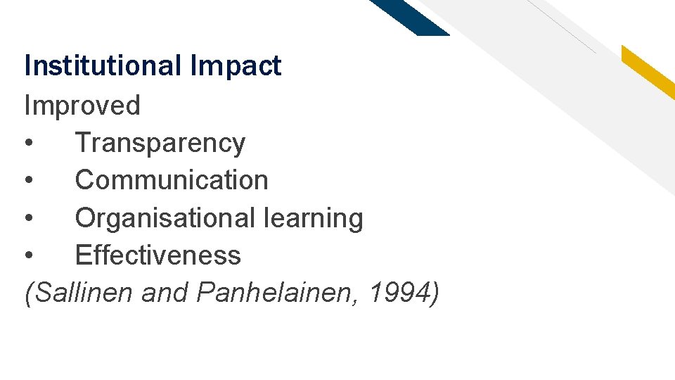 Institutional Impact Improved • Transparency • Communication • Organisational learning • Effectiveness (Sallinen and