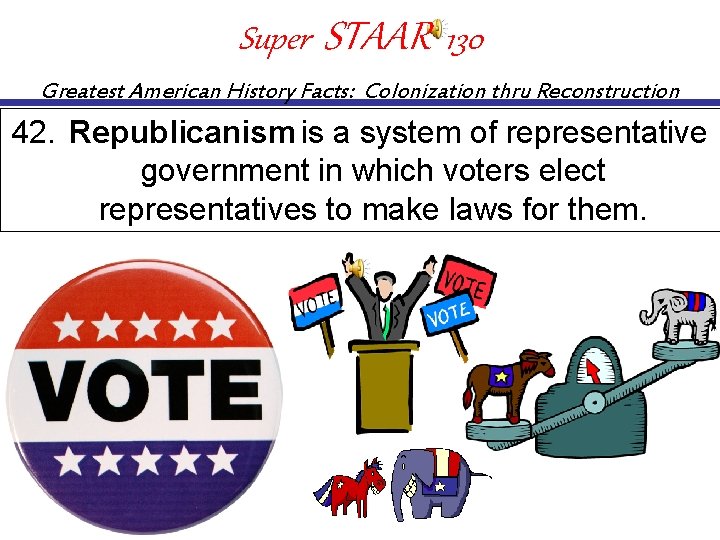 Super STAAR 130 Greatest American History Facts: Colonization thru Reconstruction 42. Republicanism is a