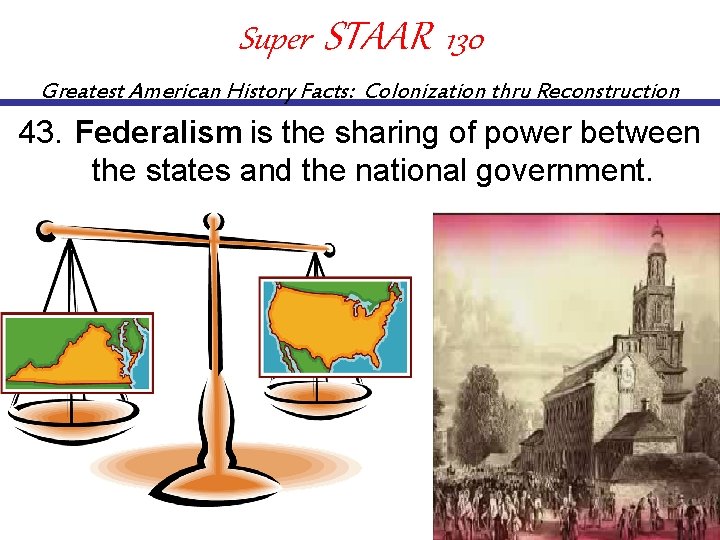 Super STAAR 130 Greatest American History Facts: Colonization thru Reconstruction 43. Federalism is the