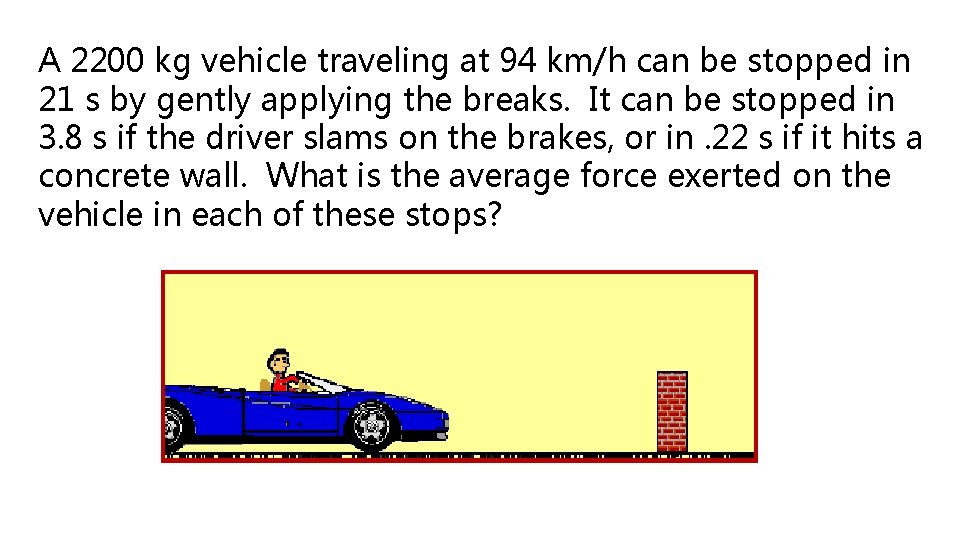 A 2200 kg vehicle traveling at 94 km/h can be stopped in 21 s