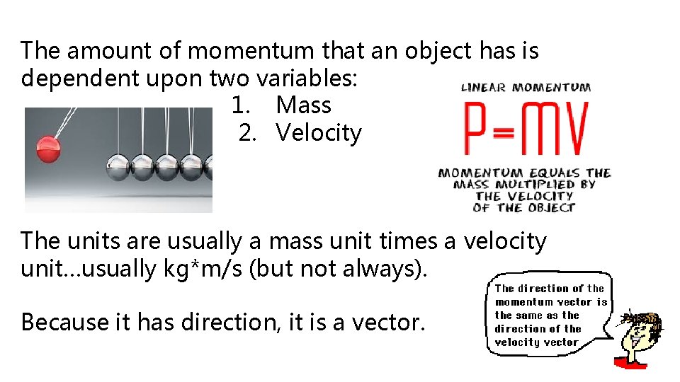 The amount of momentum that an object has is dependent upon two variables: 1.