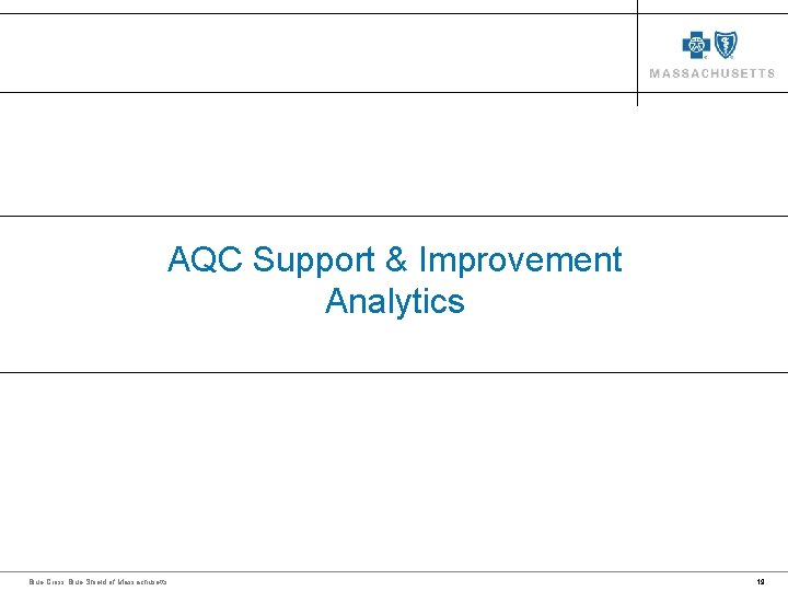 AQC Support & Improvement Analytics Blue Cross Blue Shield of Massachusetts 19 AQC Support & Improvement Analytics Blue Cross Blue Shield of Massachusetts 19