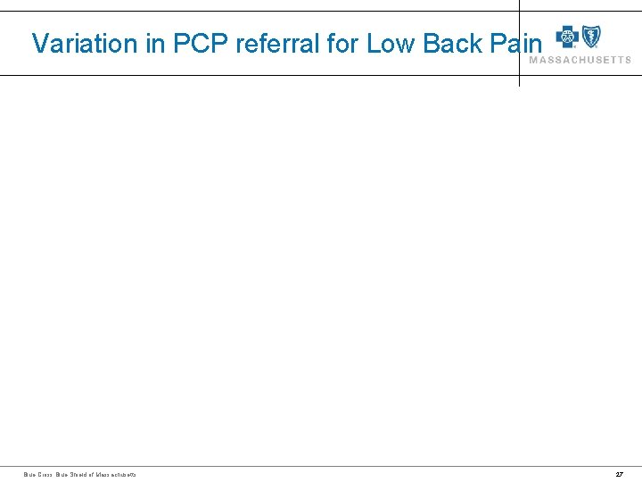 Variation in PCP referral for Low Back Pain Blue Cross Blue Shield of Massachusetts Variation in PCP referral for Low Back Pain Blue Cross Blue Shield of Massachusetts
