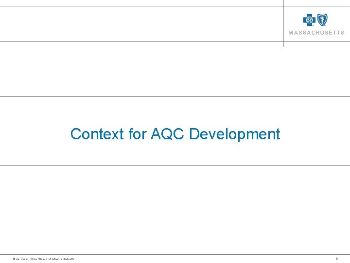 Context for AQC Development Blue Cross Blue Shield of Massachusetts 3 Context for AQC Development Blue Cross Blue Shield of Massachusetts 3