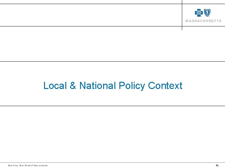 Local & National Policy Context Blue Cross Blue Shield of Massachusetts 32 Local & National Policy Context Blue Cross Blue Shield of Massachusetts 32