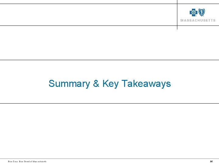 Summary & Key Takeaways Blue Cross Blue Shield of Massachusetts 35 Summary & Key Takeaways Blue Cross Blue Shield of Massachusetts 35