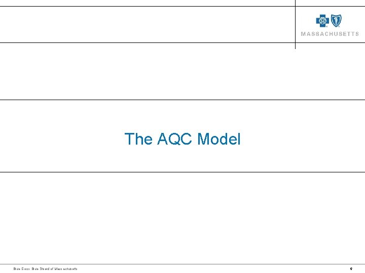 The AQC Model Blue Cross Blue Shield of Massachusetts 6 The AQC Model Blue Cross Blue Shield of Massachusetts 6