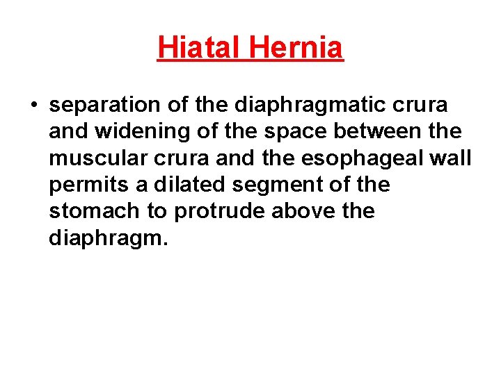 Hiatal Hernia • separation of the diaphragmatic crura and widening of the space between Hiatal Hernia • separation of the diaphragmatic crura and widening of the space between
