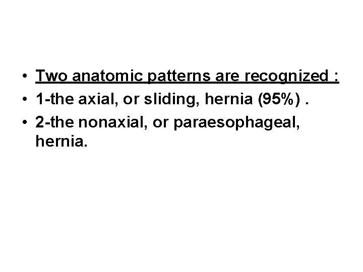 • Two anatomic patterns are recognized : • 1 -the axial, or sliding, • Two anatomic patterns are recognized : • 1 -the axial, or sliding,